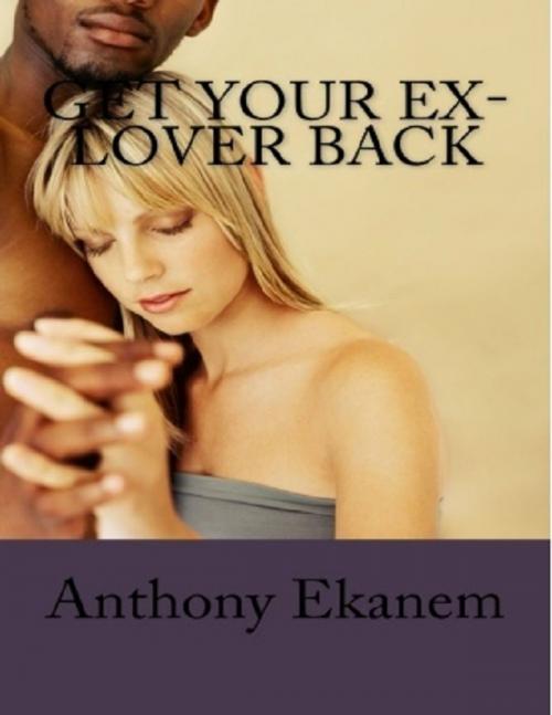 Cover of the book Get Your Ex-Lover Back by Anthony Ekanem, Lulu.com