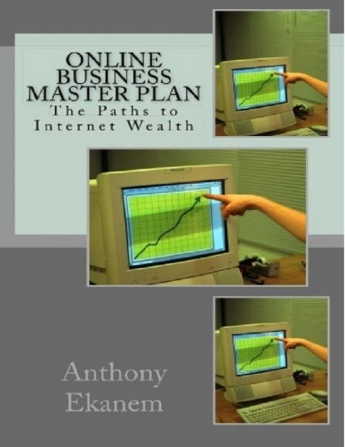 Cover of the book Online Business Master Plan: The Paths to Internet Wealth by Anthony Ekanem, Lulu.com