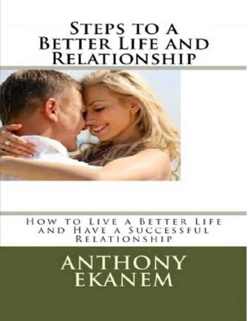 Cover of the book Steps to a Better Life and Relationship by Anthony Ekanem, Lulu.com