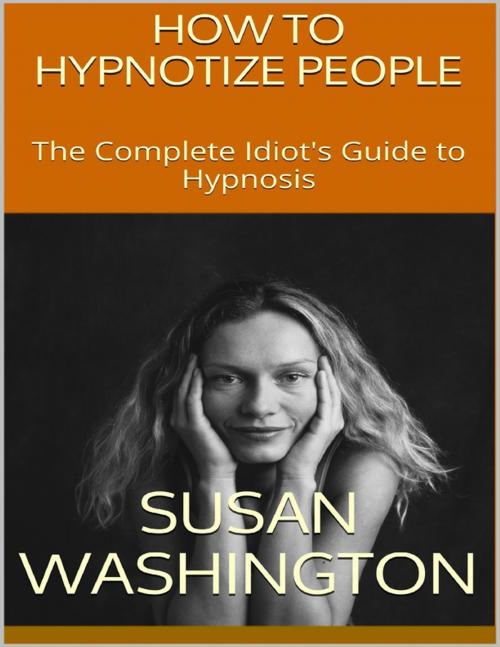 Cover of the book How to Hypnotize People: The Complete Idiot's Guide to Hypnosis by Susan Washington, Lulu.com