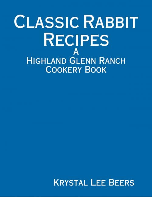 Cover of the book Classic Rabbit Recipes: A Highland Glenn Ranch Cookery Book by Krystal Lee Beers, Lulu.com