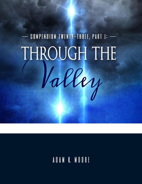 Cover of the book Compendium Twenty Three: Part I - Through the Valley by Adam K. Moore, Lulu.com