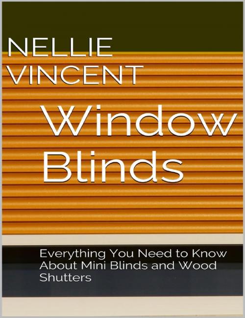 Cover of the book Window Blinds: Everything You Need to Know About Mini Blinds and Wood Shutters by Nellie Vincent, Lulu.com