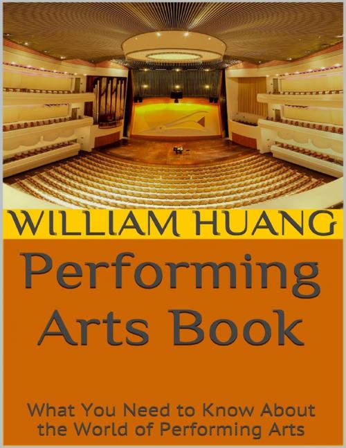 Cover of the book Performing Arts Book: What You Need to Know About the World of Performing Arts by William Huang, Lulu.com