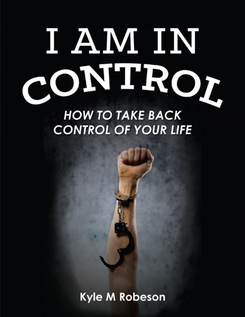 Cover of the book I Am In Control by Kyle Robeson, Lulu.com