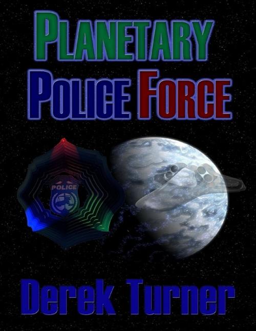 Cover of the book Planetary Police Force by Derek Turner, Lulu.com