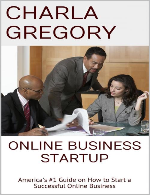 Cover of the book Online Business Startup: America's #1 Guide On How to Start a Successful Online Business by Charla Gregory, Lulu.com