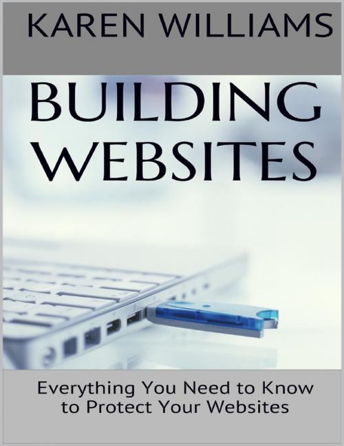 Cover of the book Building Websites: Everything You Need to Know to Protect Your Websites by Karen Williams, Lulu.com