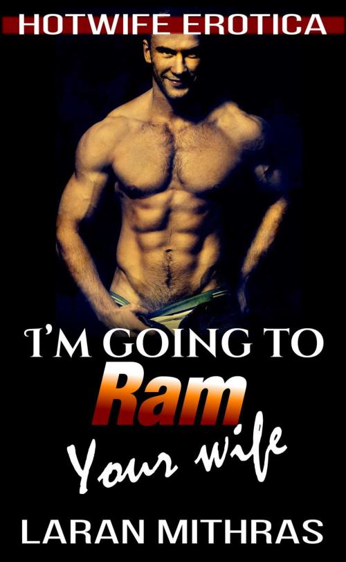 Cover of the book I'm Going to Ram Your Wife by Laran Mithras, Laran Mithras