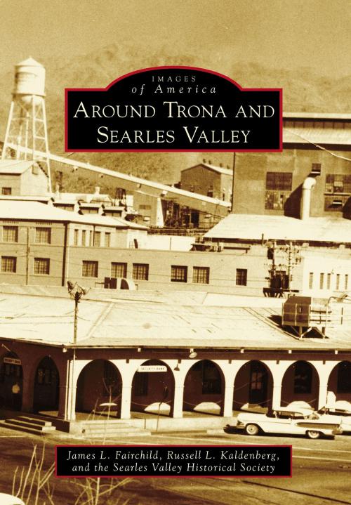 Cover of the book Around Trona and Searles Valley by Russell L. Kaldenberg, James L. Fairchild, Searles Valley Historical Society, Arcadia Publishing Inc.