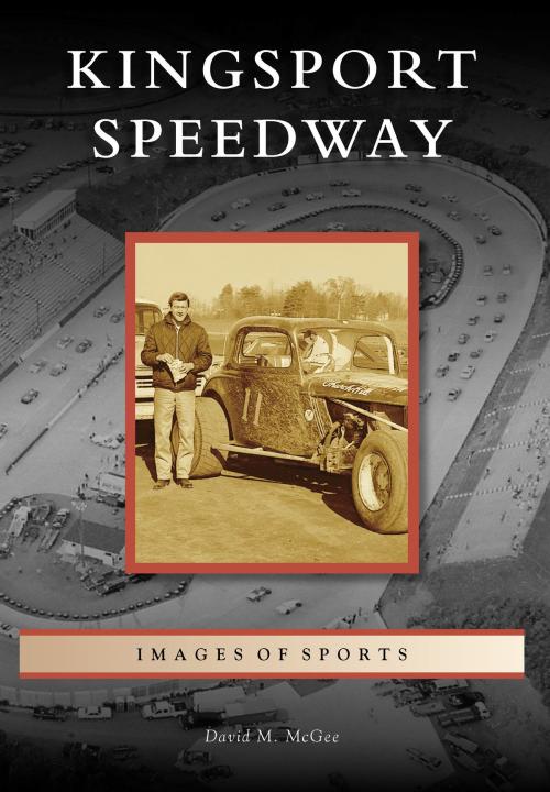 Cover of the book Kingsport Speedway by David M. McGee, Arcadia Publishing Inc.