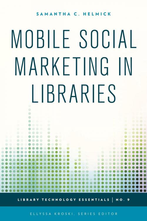 Cover of the book Mobile Social Marketing in Libraries by Samantha C. Helmick, Ellyssa Kroski, Rowman & Littlefield Publishers