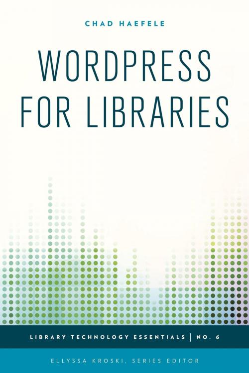 Cover of the book WordPress for Libraries by Chad Haefele, Ellyssa Kroski, Rowman & Littlefield Publishers