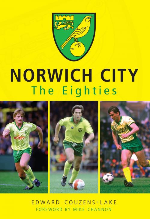 Cover of the book Norwich City The Eighties by Edward Couzens-Lake, Amberley Publishing