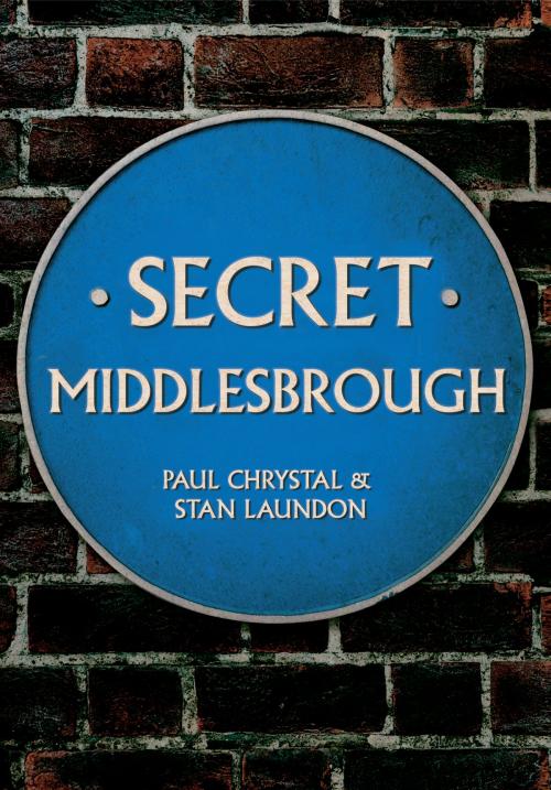 Cover of the book Secret Middlesbrough by Paul Chrystal, Stan Laundon, Amberley Publishing
