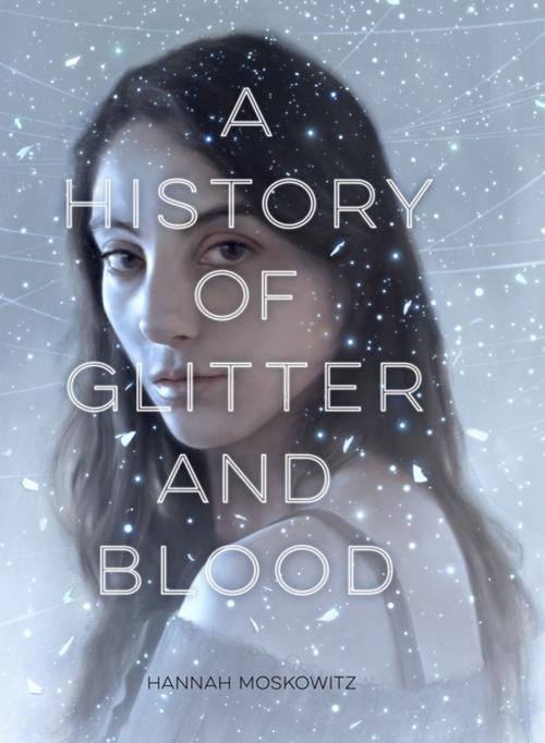 Cover of the book A History of Glitter and Blood by Hannah Moskowitz, Chronicle Books LLC