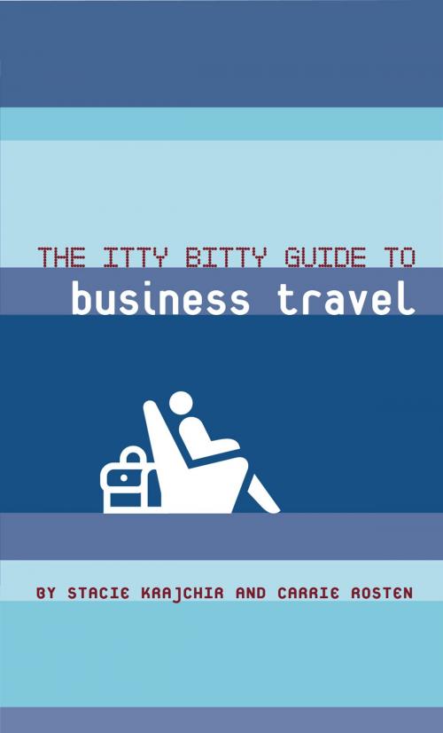 Cover of the book The Itty Bitty Guide to Business Travel by Stacie Krajchir, Carrie Rosten, Chronicle Books LLC