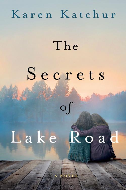 Cover of the book The Secrets of Lake Road by Karen Katchur, St. Martin's Press