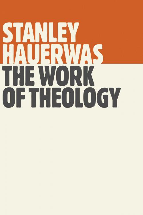 Cover of the book The Work of Theology by Stanley Hauerwas, Wm. B. Eerdmans Publishing Co.