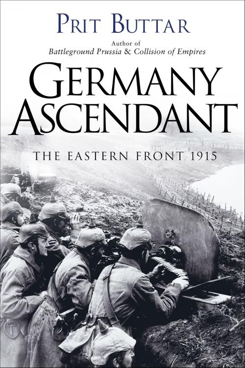 Cover of the book Germany Ascendant by Prit Buttar, Bloomsbury Publishing