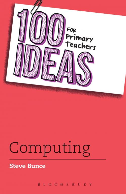 Cover of the book 100 Ideas for Primary Teachers: Computing by Steve Bunce, Bloomsbury Publishing
