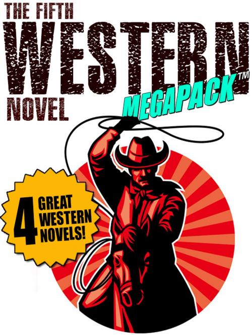 Cover of the book The Fifth Western Novel MEGAPACK ®: 4 Novels of the Old West by Walter A. Tompkins, Allan K. Echols, Dean Owen, Jackson Gregory, Wildside Press LLC