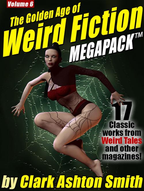 Cover of the book The Golden Age of Weird Fiction MEGAPACK ® Vol. 6: Clark Ashton Smith by Clark Ashton Smith, Wildside Press LLC