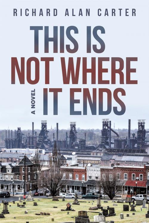 Cover of the book This Is Not Where It Ends by Richard Alan Carter, Archway Publishing