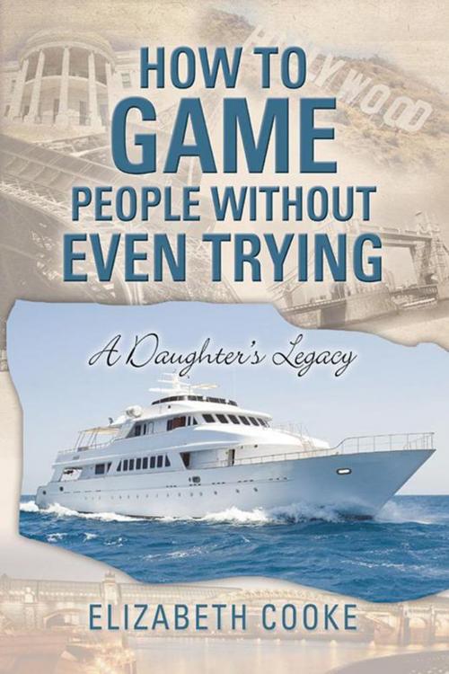 Cover of the book How to Game People Without Even Trying by Elizabeth Cooke, Archway Publishing