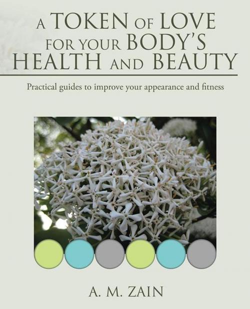 Cover of the book A Token of Love for Your Body’S Health and Beauty by A. M. Zain, Partridge Publishing Singapore