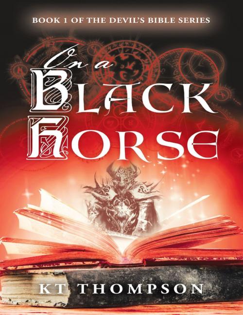 Cover of the book On a Black Horse: Book 1 of the Devil’s Bible Series by KT Thompson, Lulu Publishing Services