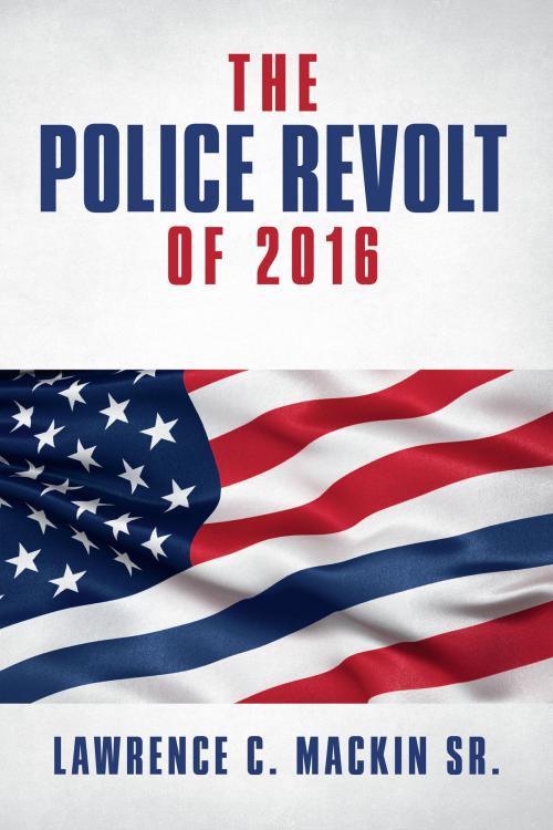 Cover of the book The Police Revolt of 2016 by Lawrence C Mackin Sr, BookBaby