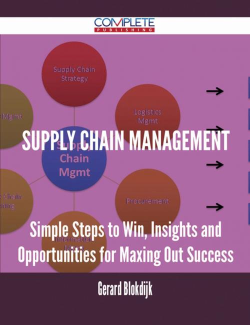 Cover of the book Supply Chain Management - Simple Steps to Win, Insights and Opportunities for Maxing Out Success by Gerard Blokdijk, Emereo Publishing