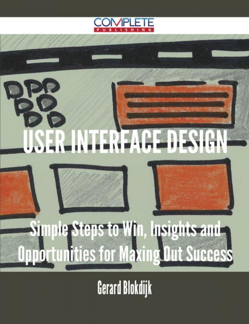 Cover of the book User Interface Design - Simple Steps to Win, Insights and Opportunities for Maxing Out Success by Gerard Blokdijk, Emereo Publishing