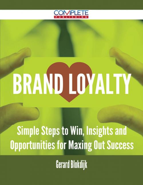 Cover of the book Brand Loyalty - Simple Steps to Win, Insights and Opportunities for Maxing Out Success by Gerard Blokdijk, Emereo Publishing