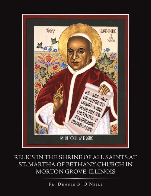 Cover of the book Relics in the Shrine of All Saints at St. Martha of Bethany Church in Morton Grove, Illinois by Fr. Dennis B. O’Neill, Trafford Publishing