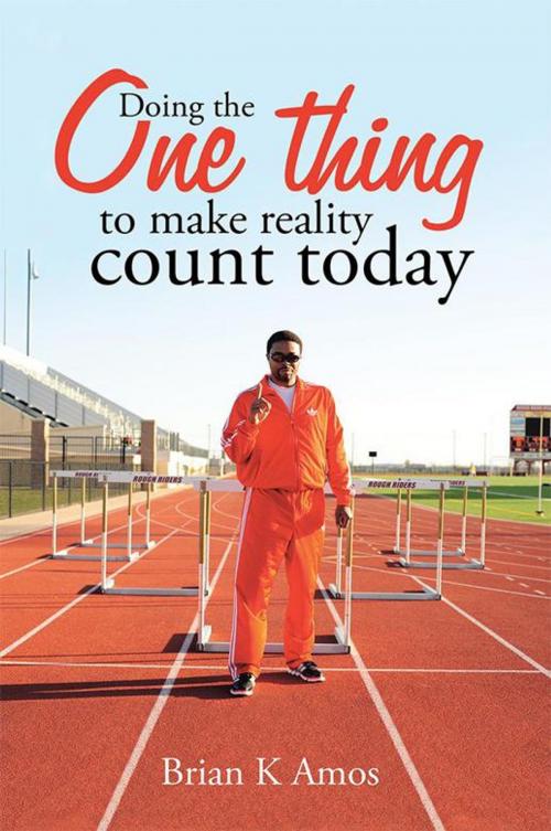 Cover of the book Doing the One Thing to Make Reality Count Today by Brian K Amos, WestBow Press