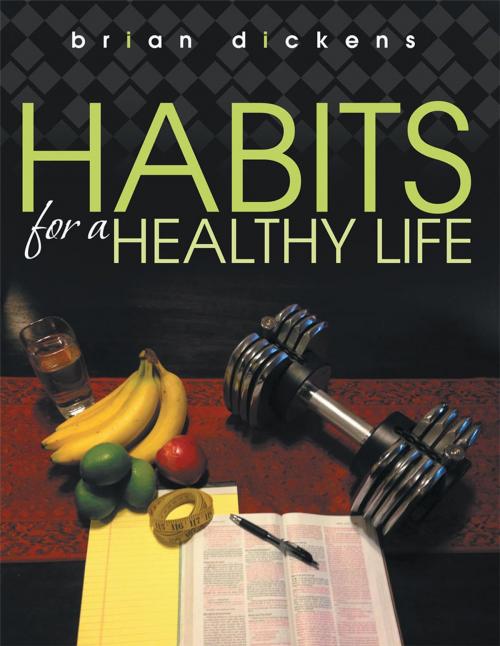 Cover of the book Habits for a Healthy Life by Brian Dickens, WestBow Press