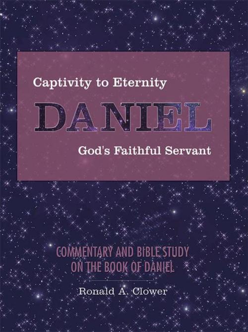 Cover of the book Captivity to Eternity, Daniel, God's Faithful Servant by Ronald A. Clower, WestBow Press