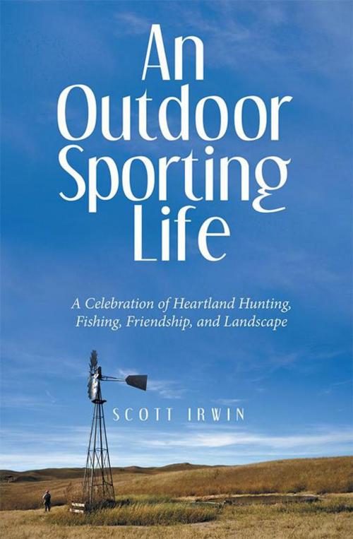 Cover of the book An Outdoor Sporting Life by Scott Irwin, iUniverse