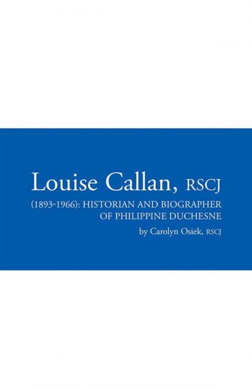 Cover of the book Louise Callan, Rscj (1893-1966): Historian and Biographer of Philippine Duchesne by Carolyn Osiek RSCJ, iUniverse