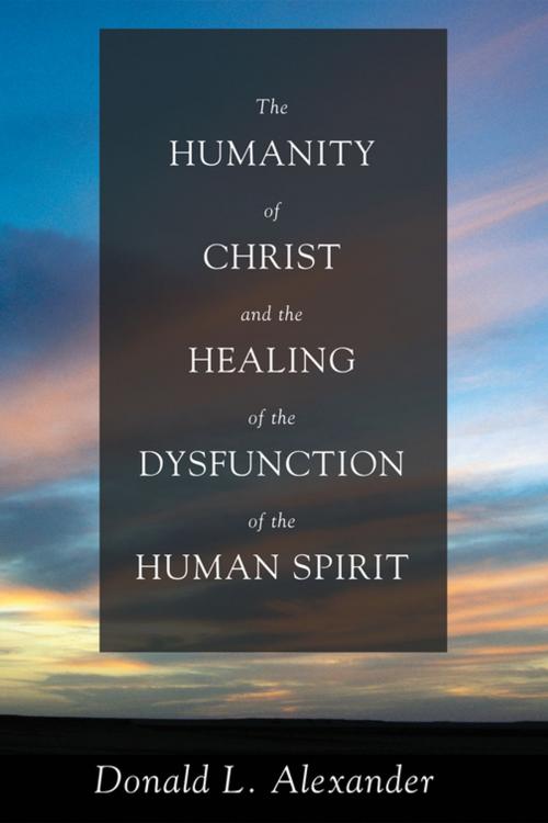 Cover of the book The Humanity of Christ and the Healing of the Dysfunction of the Human Spirit by Donald L. Alexander, Wipf and Stock Publishers