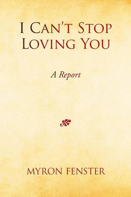 Cover of the book I Can't Stop Loving You by Myron Fenster, Xlibris US