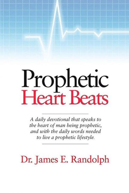 Cover of the book Prophetic Heart Beats by Dr. James E. Randolph, Xlibris US