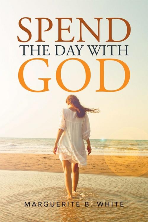 Cover of the book Spend the Day with God by Marguerite B. White, Xlibris US