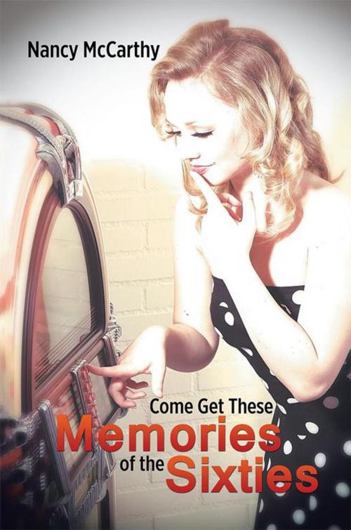 Cover of the book Come Get These Memories of the Sixties by Nancy McCarthy, Xlibris US