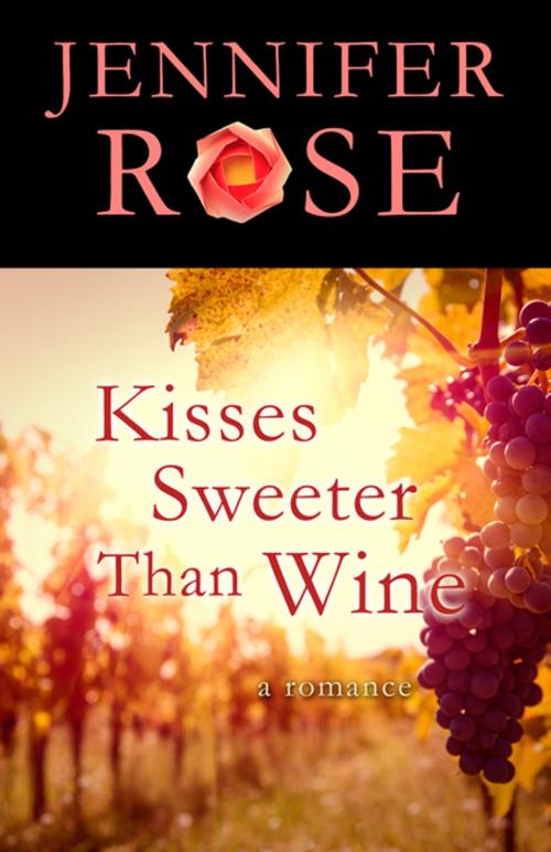 Cover of the book Kisses Sweeter Than Wine by Jennifer Rose, Open Road Distribution