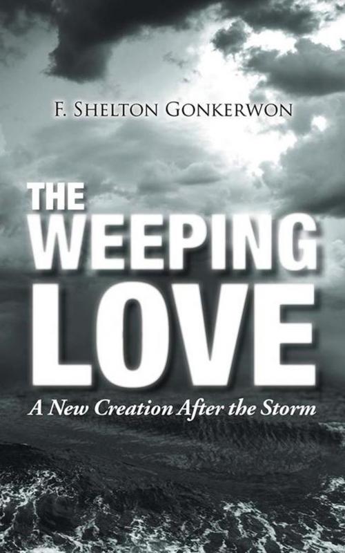 Cover of the book The Weeping Love by F. Shelton Gonkerwon, AuthorHouse