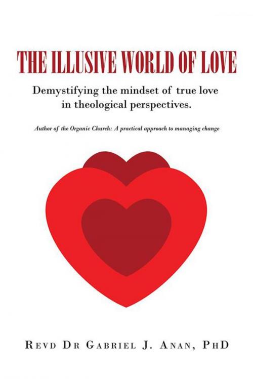 Cover of the book The Illusive World of Love by Revd Dr Gabriel J. Anan, AuthorHouse UK