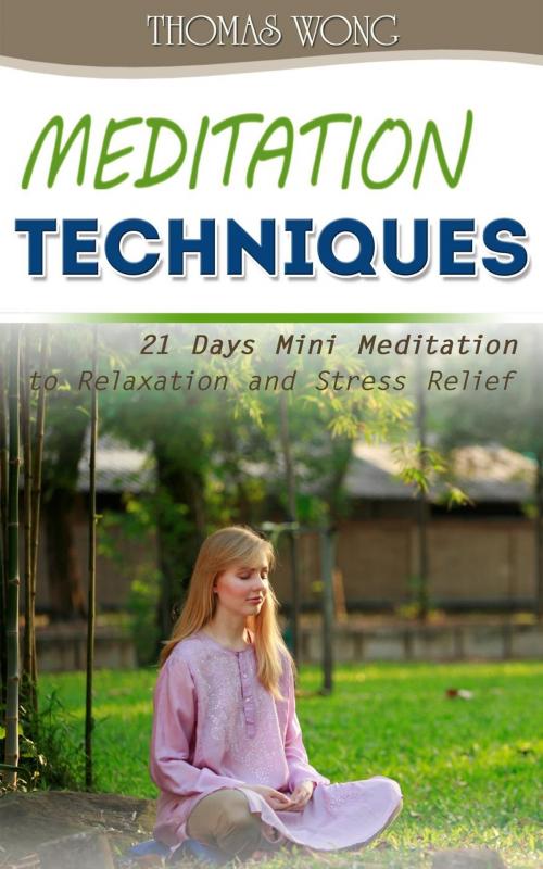Cover of the book Meditation Techniques: 21 Days Mini Meditation to Relaxation and Stress Relief by Thomas Wong, Thomas Wong